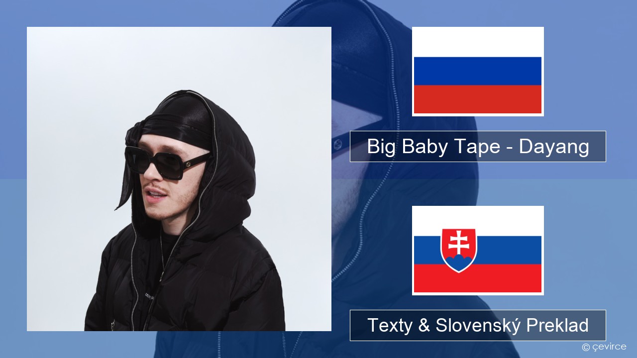 Big Baby Tape – Dayang Ruský Texty & Slovenský Preklad