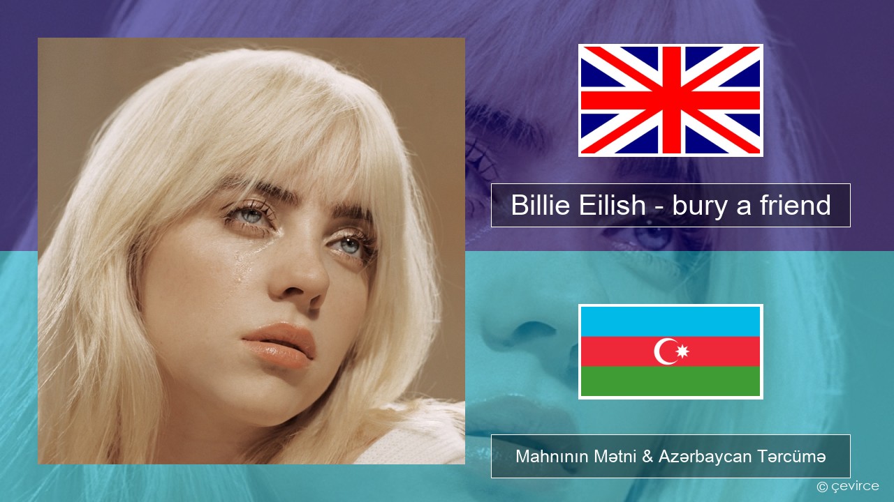 Billie Eilish – bury a friend İngilis dili Mahnının Mətni & Azərbaycan Tərcümə