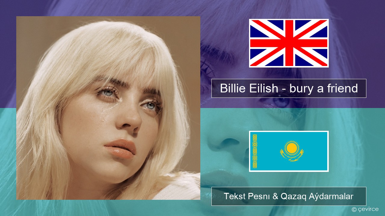 Billie Eilish – bury a friend Aǵylshyn Tekst Pesnı & Qazaq (latyn) Aýdarmalar