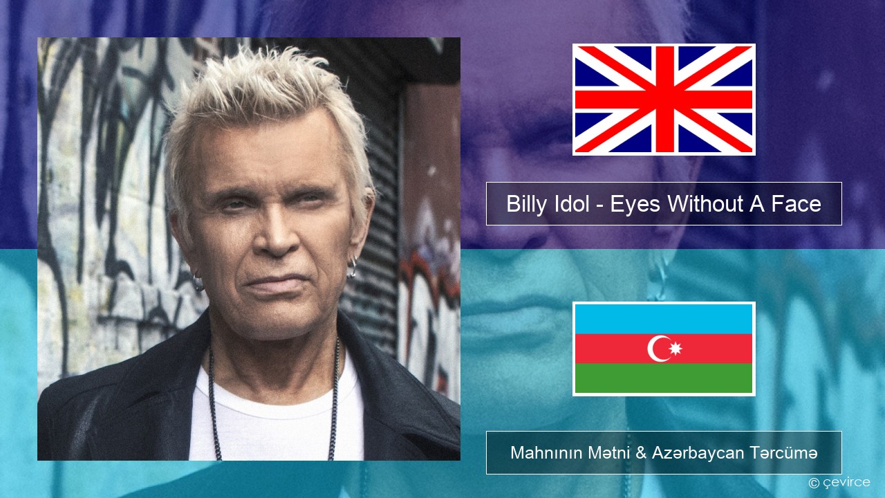 Billy Idol – Eyes Without A Face İngilis dili Mahnının Mətni & Azərbaycan Tərcümə