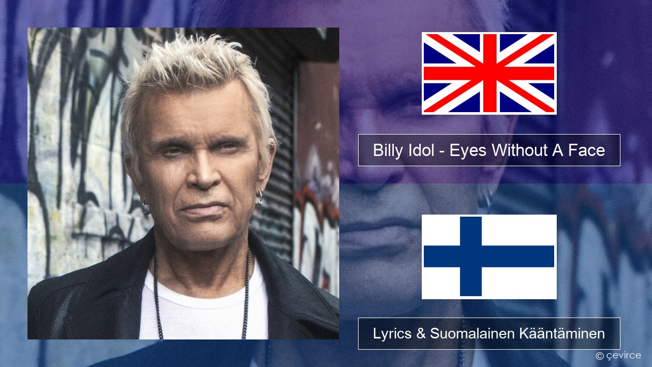 Billy Idol – Eyes Without A Face Englanti Lyrics & Suomalainen Kääntäminen