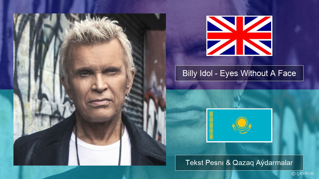 Billy Idol – Eyes Without A Face Aǵylshyn Tekst Pesnı & Qazaq (latyn) Aýdarmalar