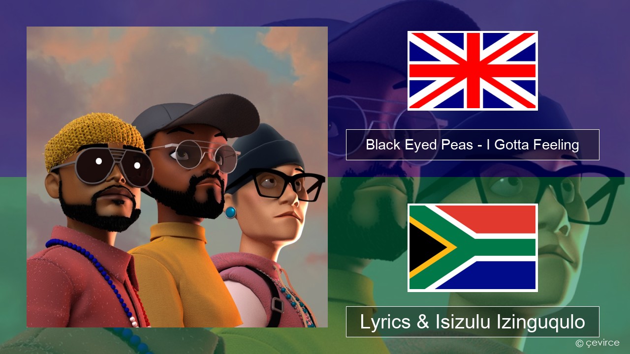 Black Eyed Peas – I Gotta Feeling Isizulu Lyrics & Isizulu Izinguqulo