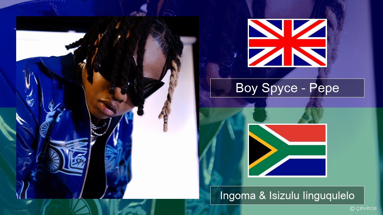 Boy Spyce – Pepe Isixhosa Ingoma & Isizulu Iinguqulelo