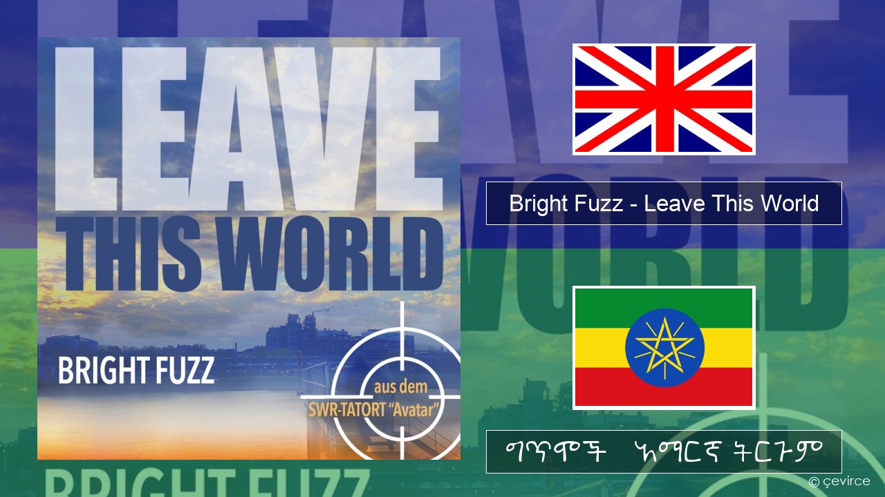 Bright Fuzz – Leave This World አማርኛ ግጥሞች & አማርኛ ትርጉም