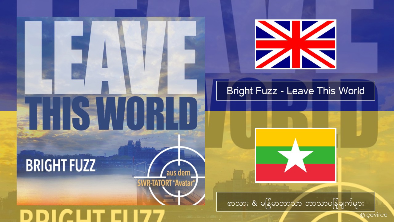 Bright Fuzz – Leave This World အင်္ဂလိပ် စာသား & မြန်မာဘာသာ ဘာသာပြန်ချက်များ