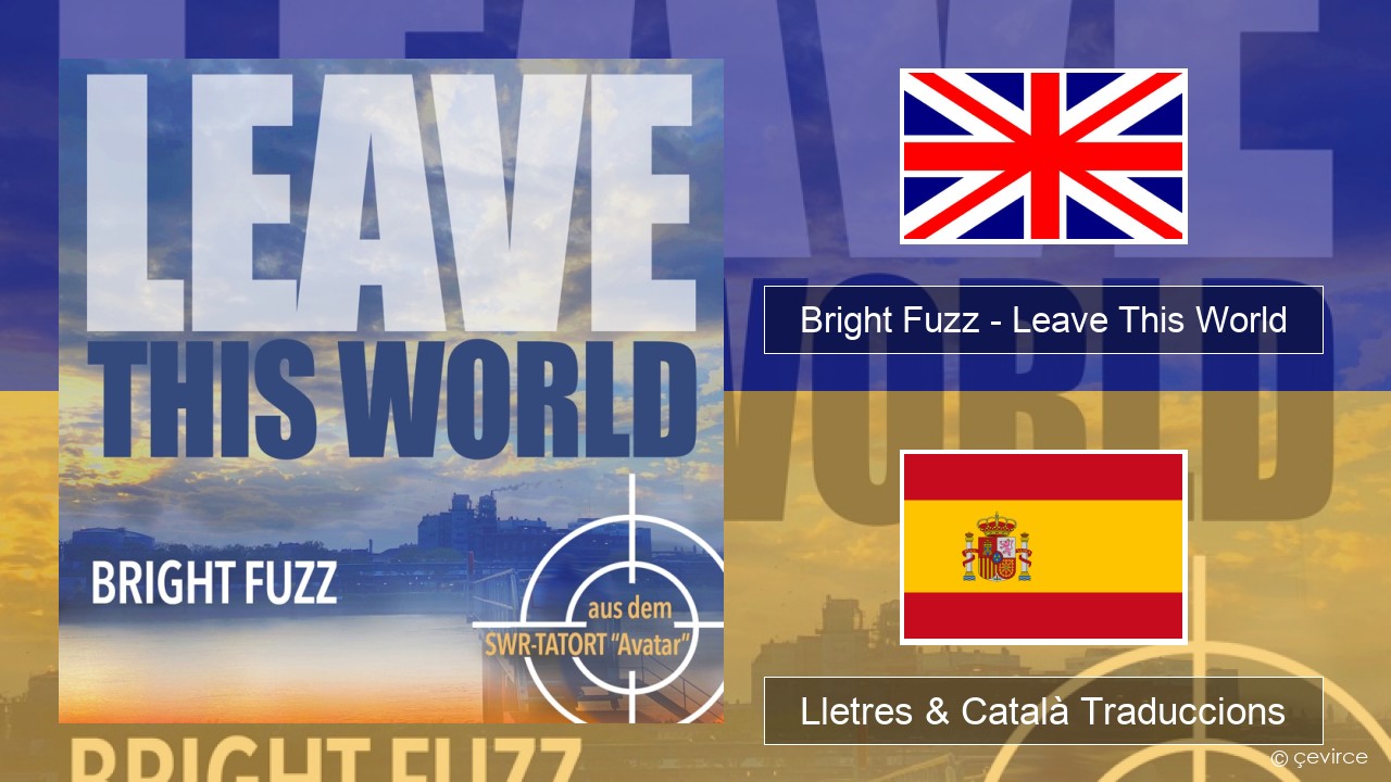 Bright Fuzz – Leave This World Anglès Lletres & Català Traduccions