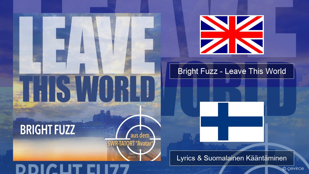 Bright Fuzz – Leave This World Englanti Lyrics & Suomalainen Kääntäminen