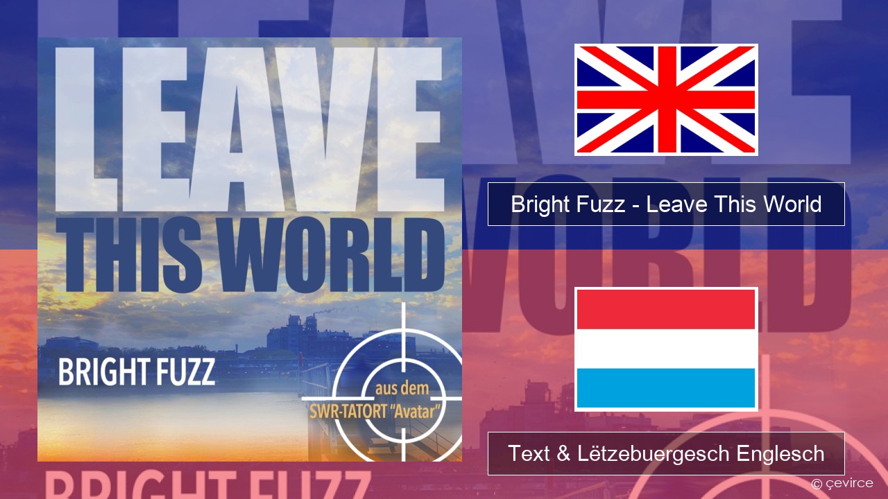 Bright Fuzz – Leave This World Englisch Text & Lëtzebuergesch Englesch