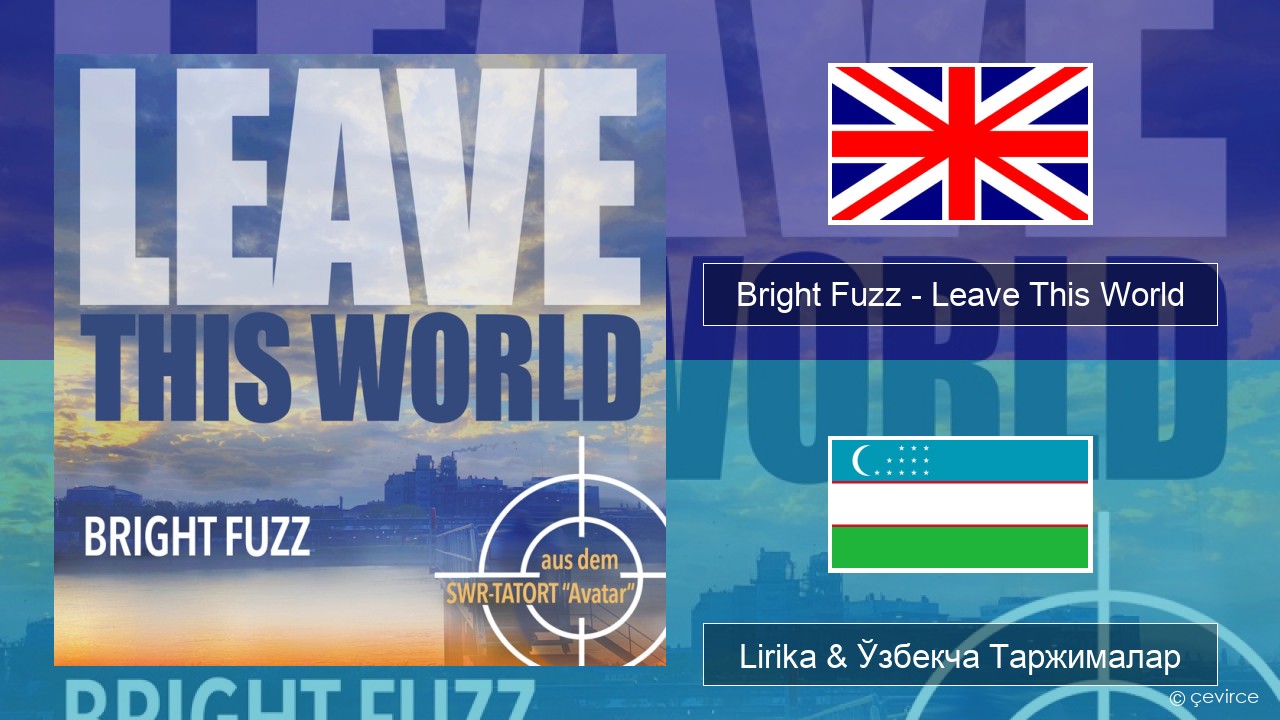 Bright Fuzz – Leave This World Инглиз тили Lirika & Ўзбекча (Кирил) Таржималар