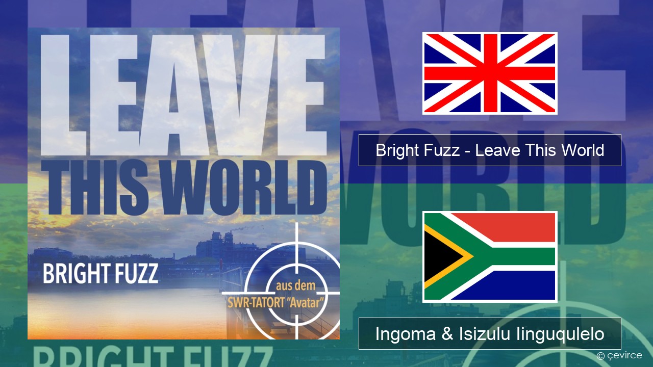 Bright Fuzz – Leave This World Isixhosa Ingoma & Isizulu Iinguqulelo