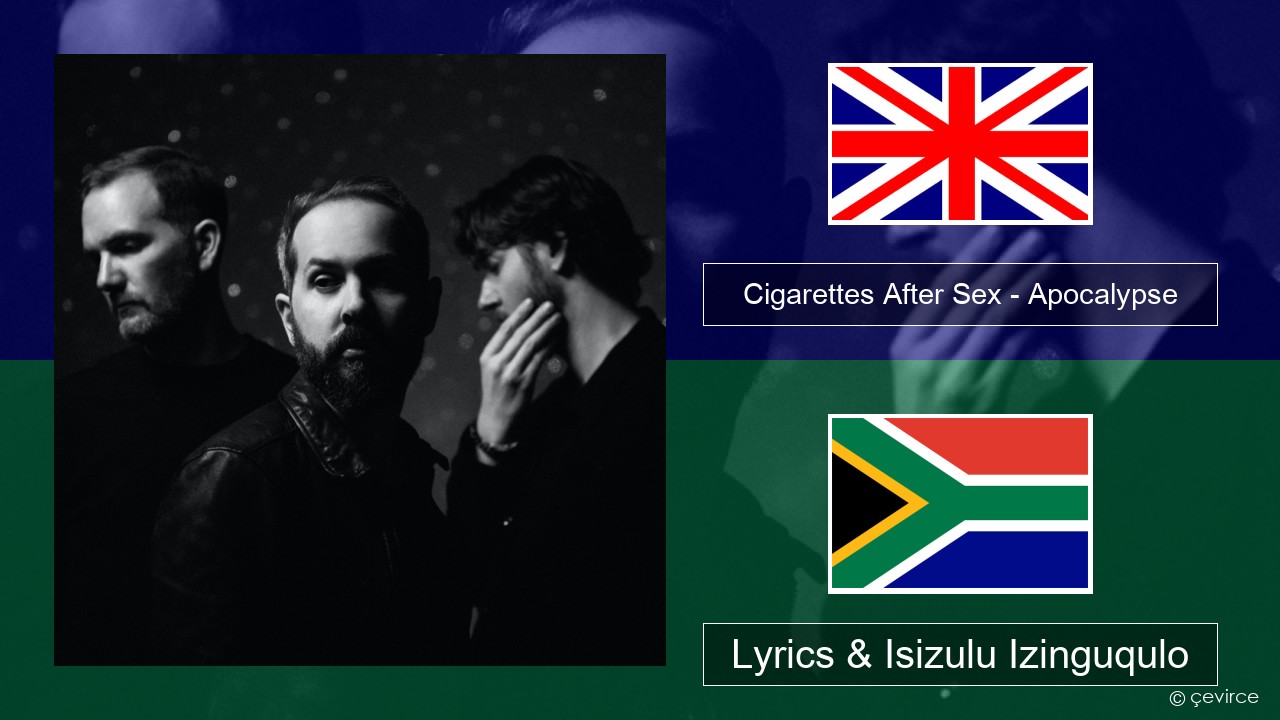 Cigarettes After Sex – Apocalypse Isizulu Lyrics & Isizulu Izinguqulo