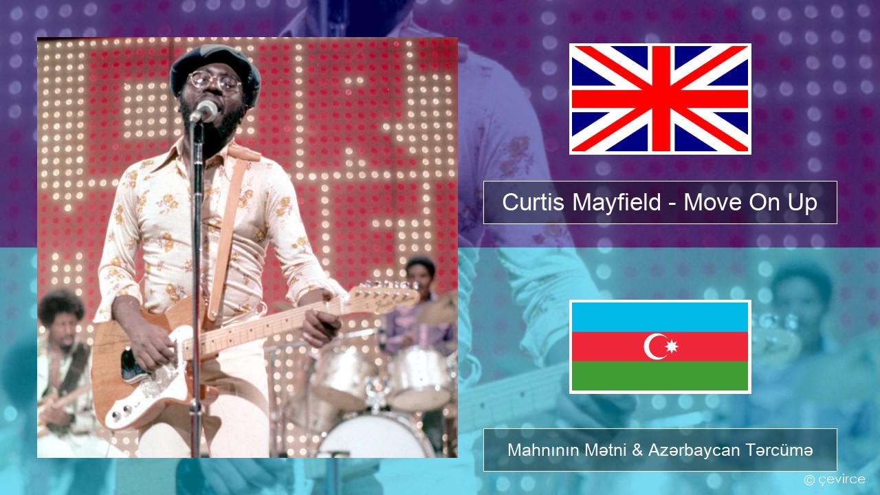 Curtis Mayfield – Move On Up İngilis dili Mahnının Mətni & Azərbaycan Tərcümə