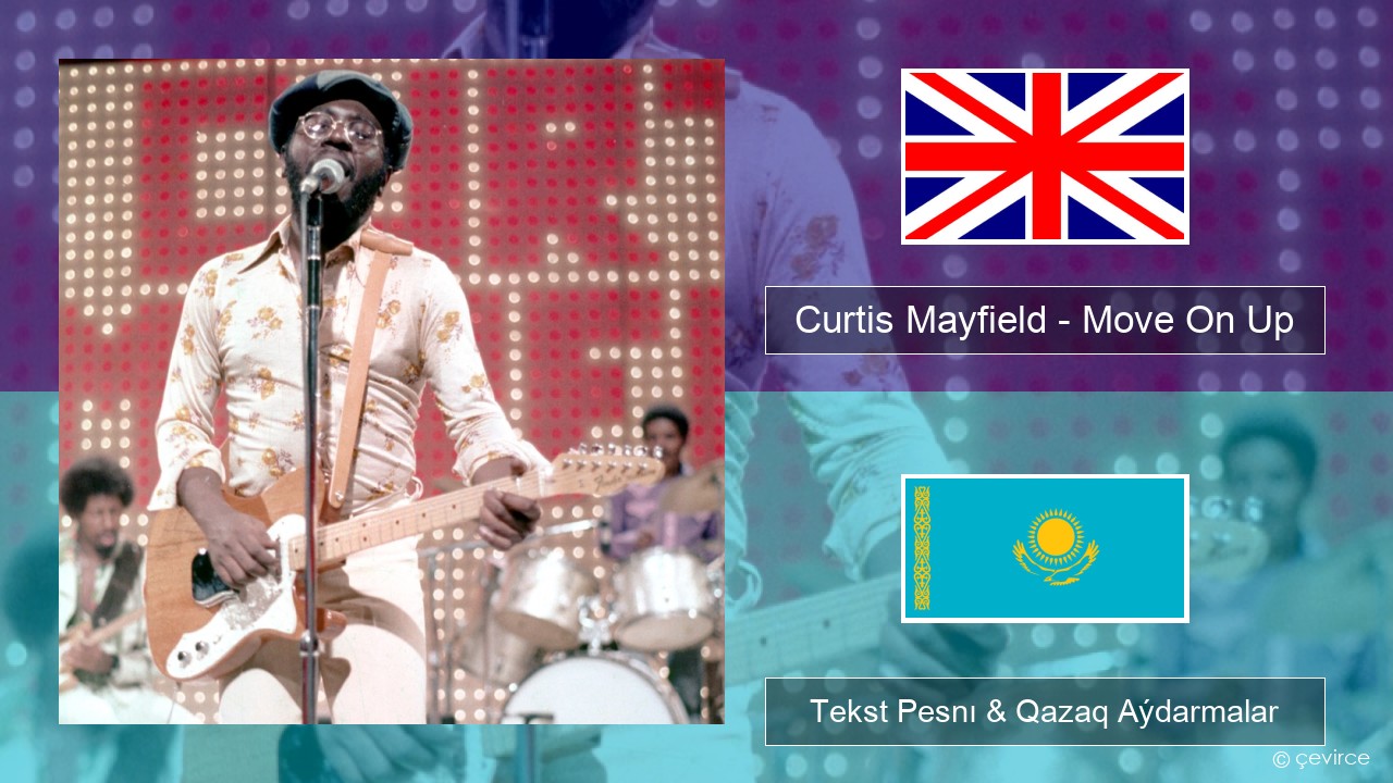 Curtis Mayfield – Move On Up Aǵylshyn Tekst Pesnı & Qazaq (latyn) Aýdarmalar