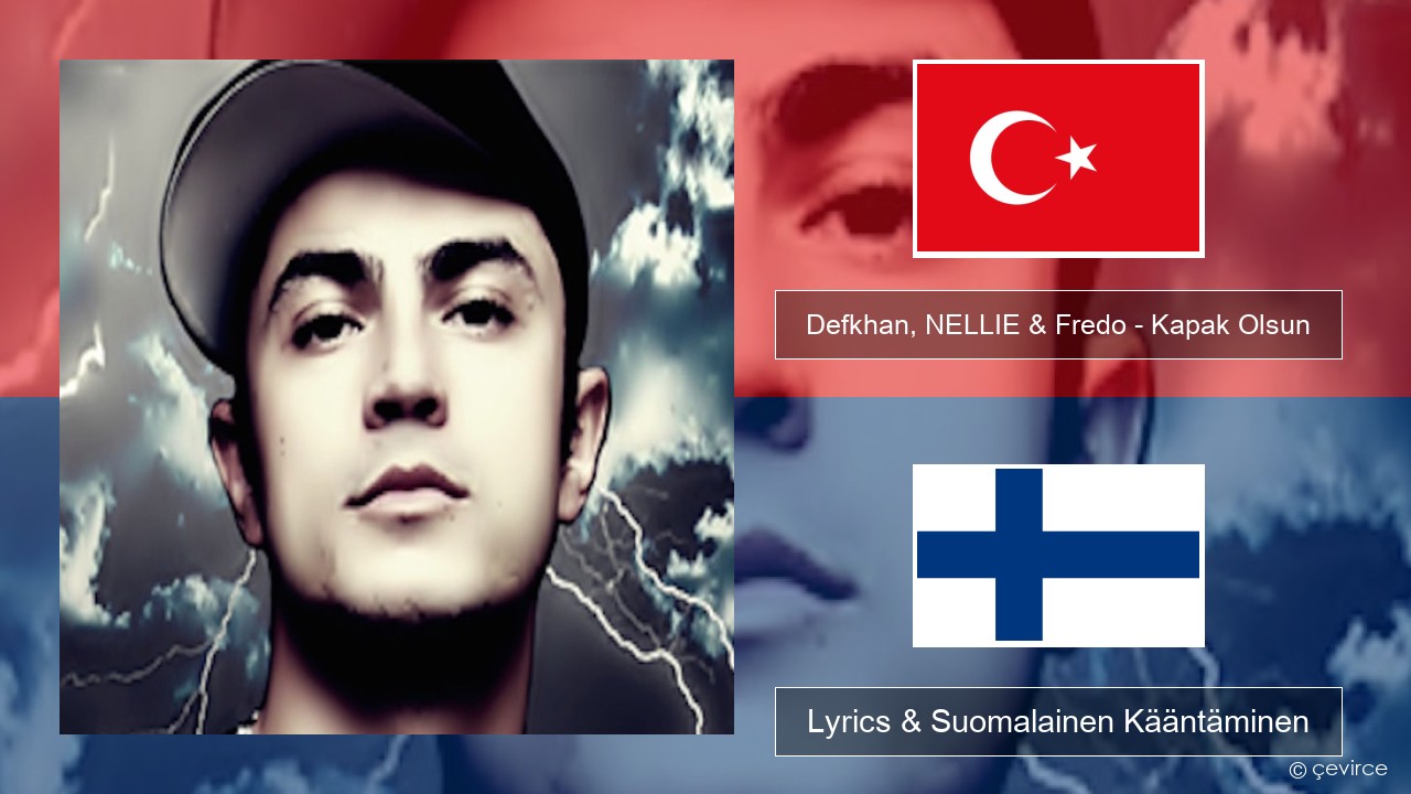 Defkhan, NELLIE & Fredo – Kapak Olsun Turkkilainen Lyrics & Suomalainen Kääntäminen
