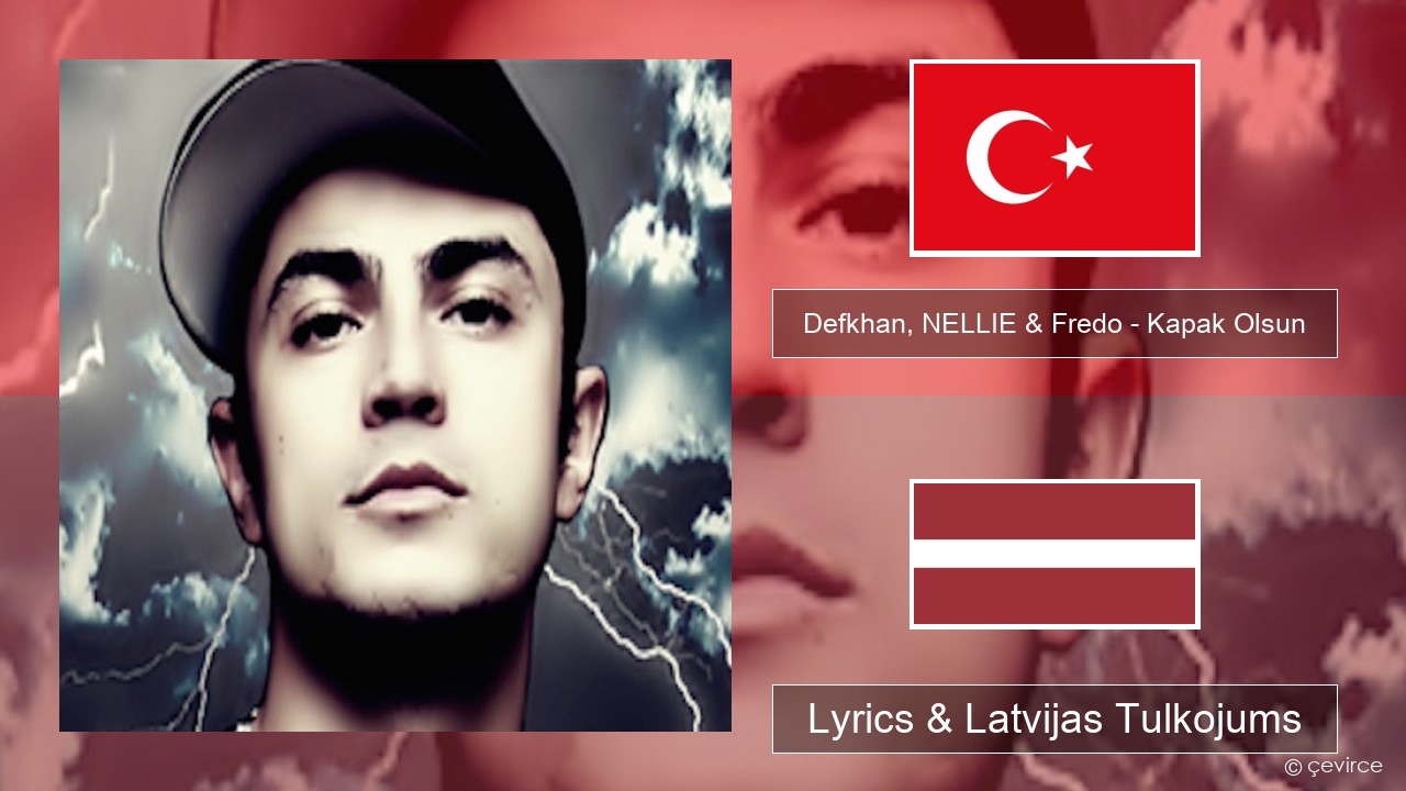 Defkhan, NELLIE & Fredo – Kapak Olsun Turcijas Lyrics & Latvijas Tulkojums