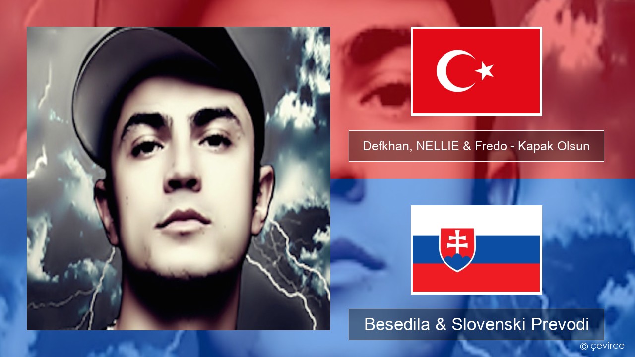 Defkhan, NELLIE & Fredo – Kapak Olsun Turški Besedila & Slovenski Prevodi