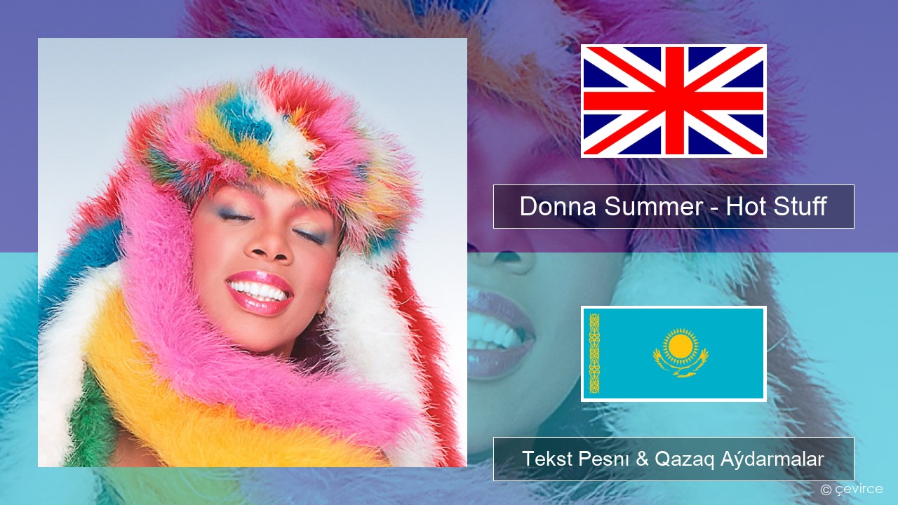 Donna Summer – Hot Stuff Aǵylshyn Tekst Pesnı & Qazaq (latyn) Aýdarmalar