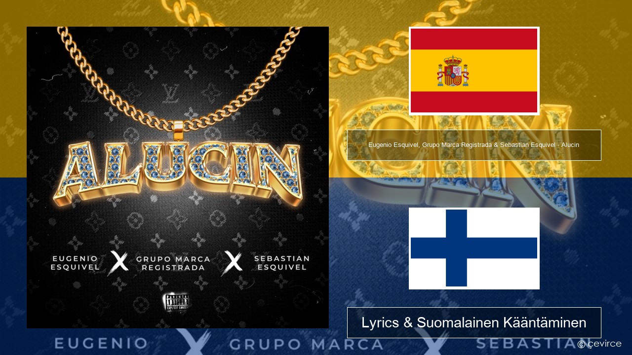 Eugenio Esquivel, Grupo Marca Registrada & Sebastian Esquivel – Alucin Espanjan Lyrics & Suomalainen Kääntäminen