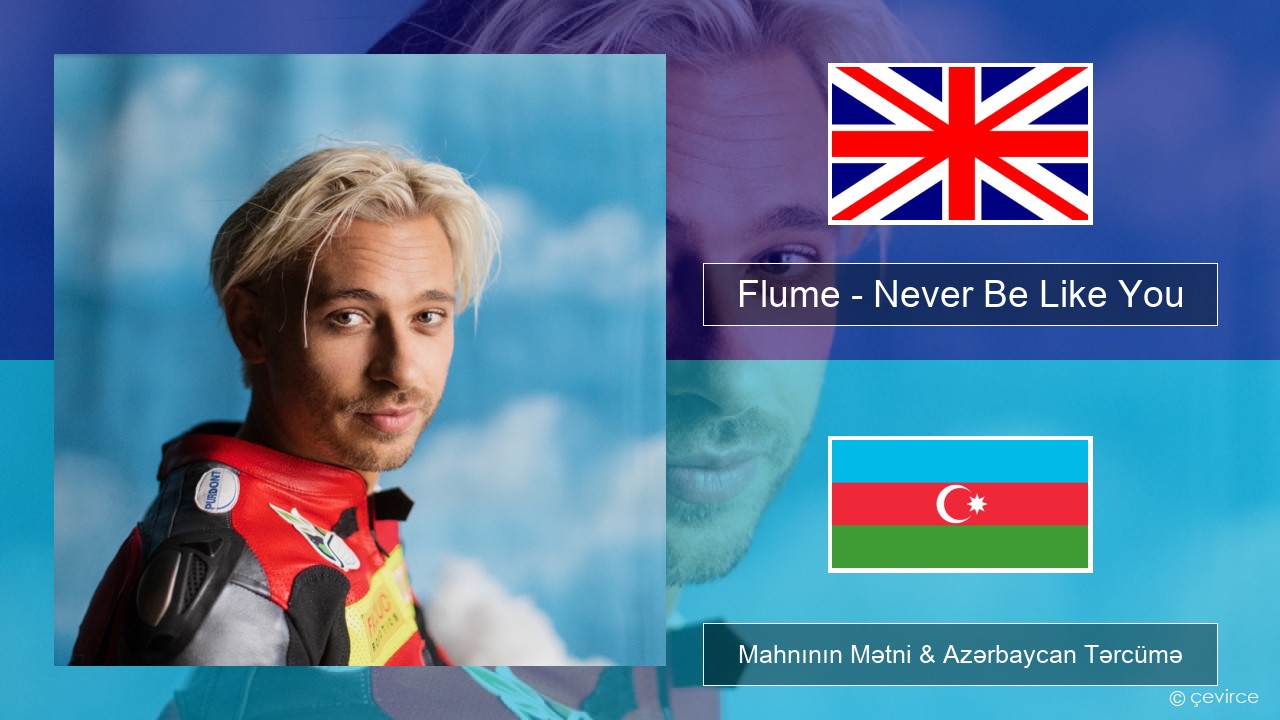 Flume – Never Be Like You (feat. Kai) İngilis dili Mahnının Mətni & Azərbaycan Tərcümə