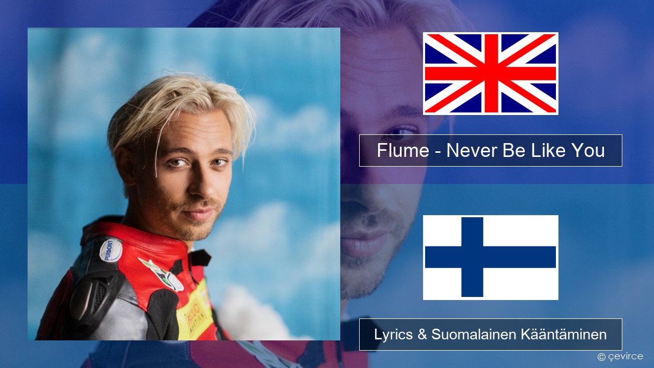 Flume – Never Be Like You (feat. Kai) Englanti Lyrics & Suomalainen Kääntäminen