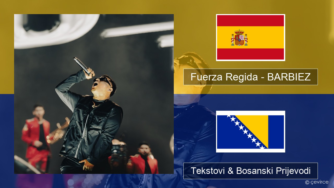 Fuerza Regida – BARBIEZ Španski Tekstovi & Bosanski Prijevodi