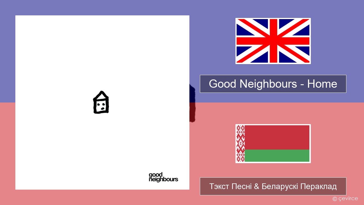 Good Neighbours – Home Англійскі Тэкст Песні & Беларускі Пераклад