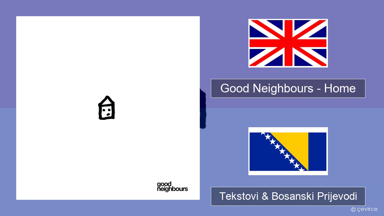 Good Neighbours – Home Engleski Tekstovi & Bosanski Prijevodi