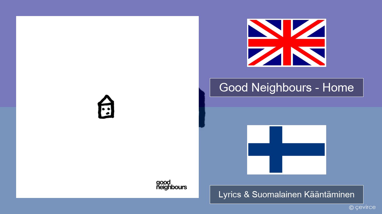 Good Neighbours – Home Englanti Lyrics & Suomalainen Kääntäminen