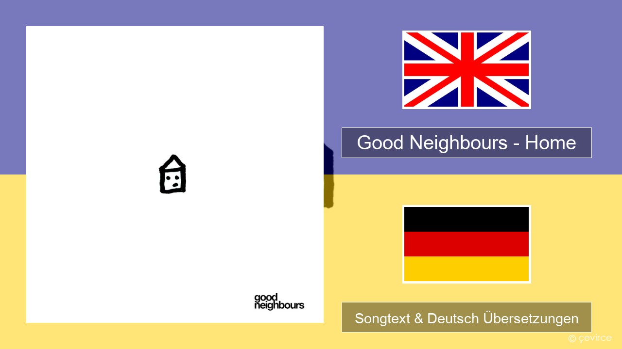 Good Neighbours – Home Englisch Songtext & Deutsch Übersetzungen