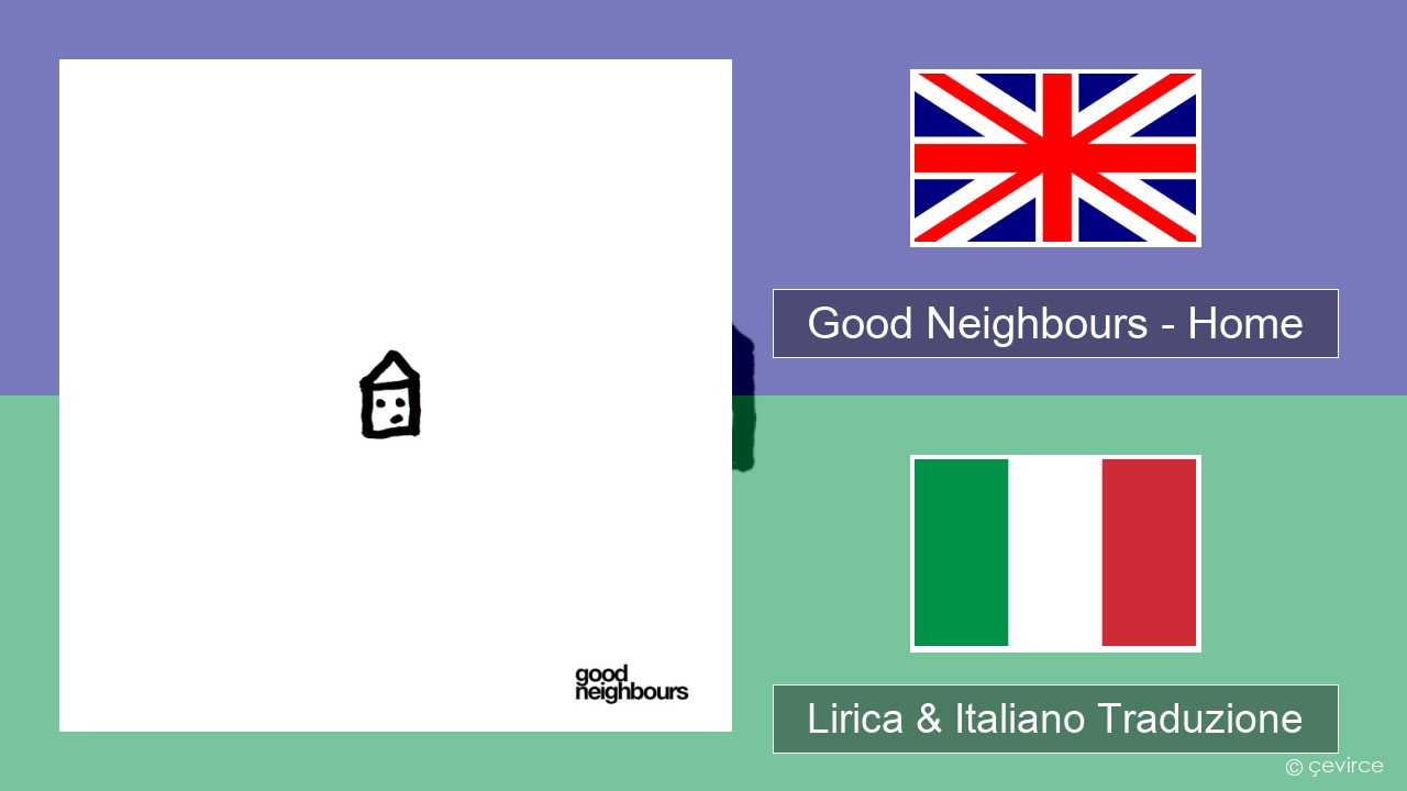 Good Neighbours – Home Inglese Lirica & Italiano Traduzione