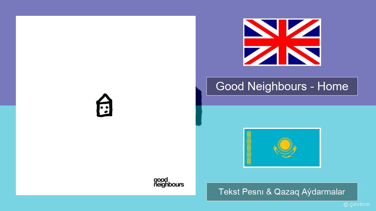 Good Neighbours – Home Aǵylshyn Tekst Pesnı & Qazaq (latyn) Aýdarmalar