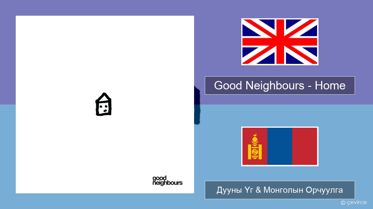 Good Neighbours – Home Англи хэл Дууны Үг & Монголын Орчуулга