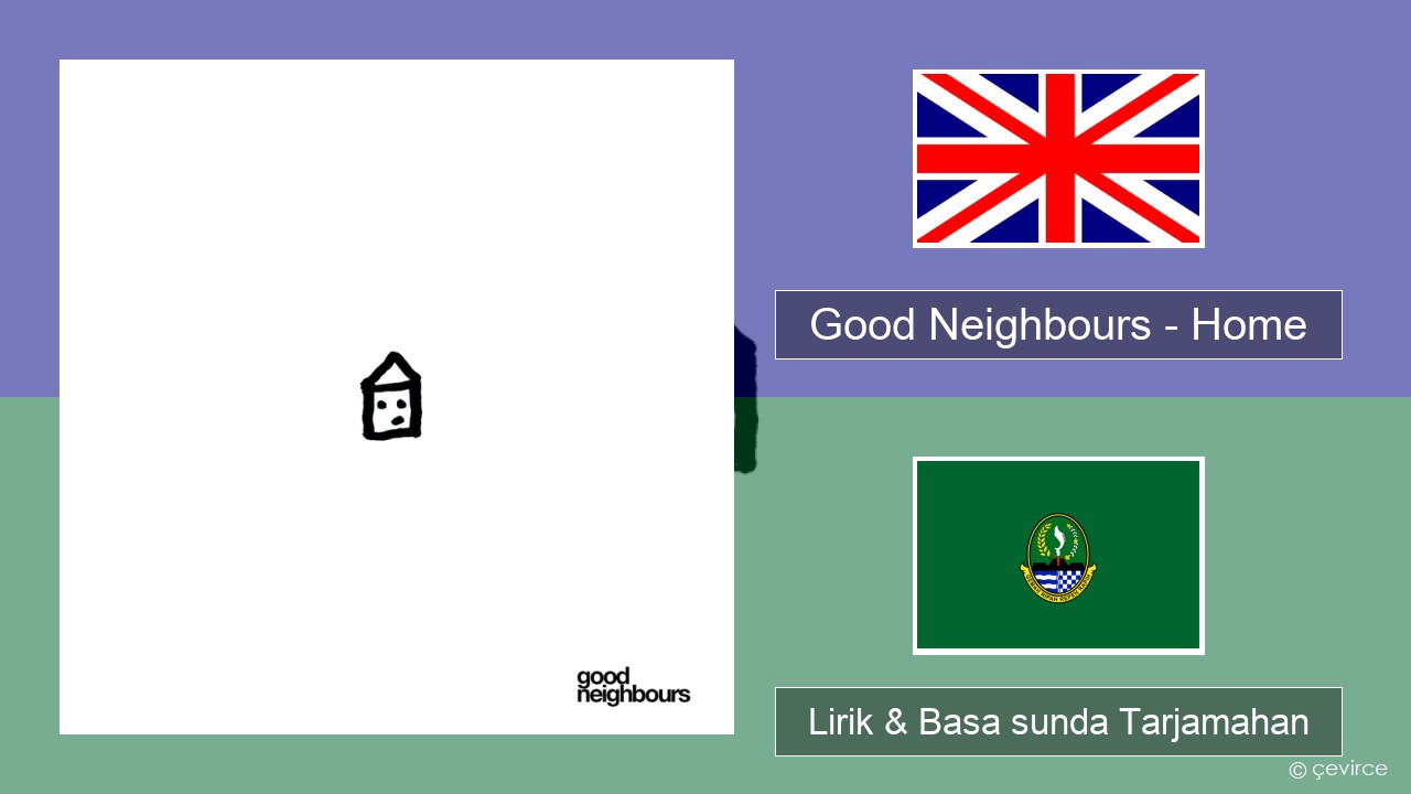 Good Neighbours – Home Basa inggris Lirik & Basa sunda Tarjamahan