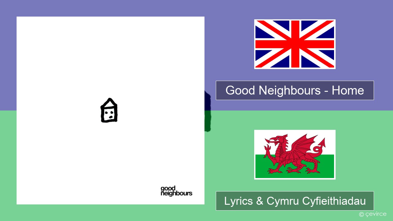 Good Neighbours – Home Saesneg Lyrics & Cymru Cyfieithiadau