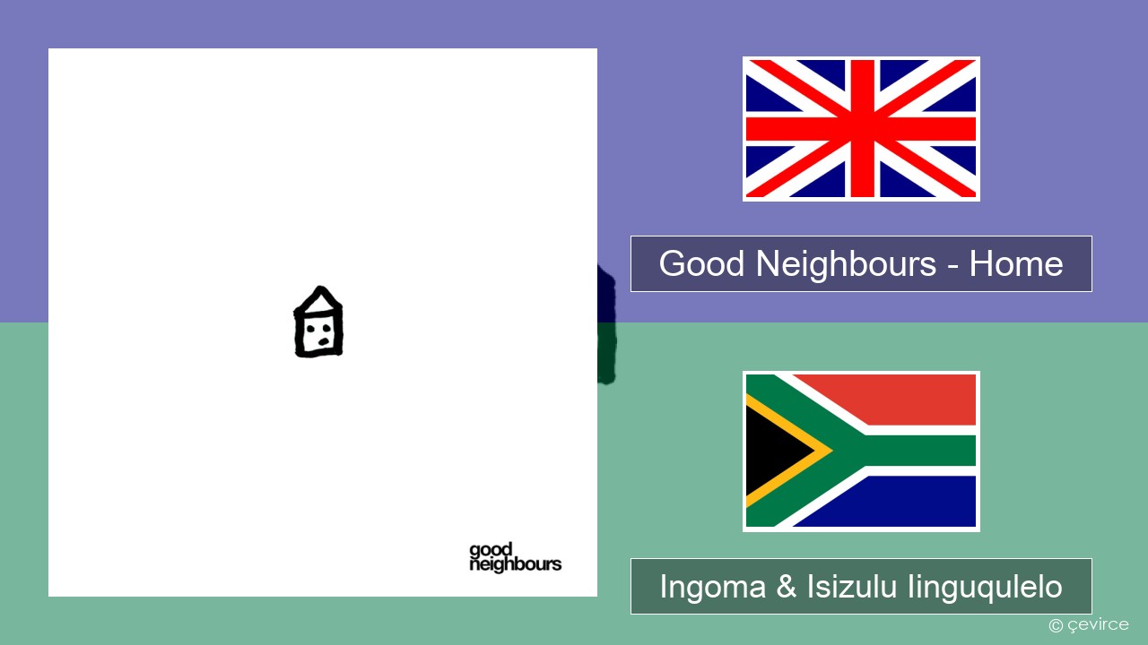 Good Neighbours – Home Isixhosa Ingoma & Isizulu Iinguqulelo