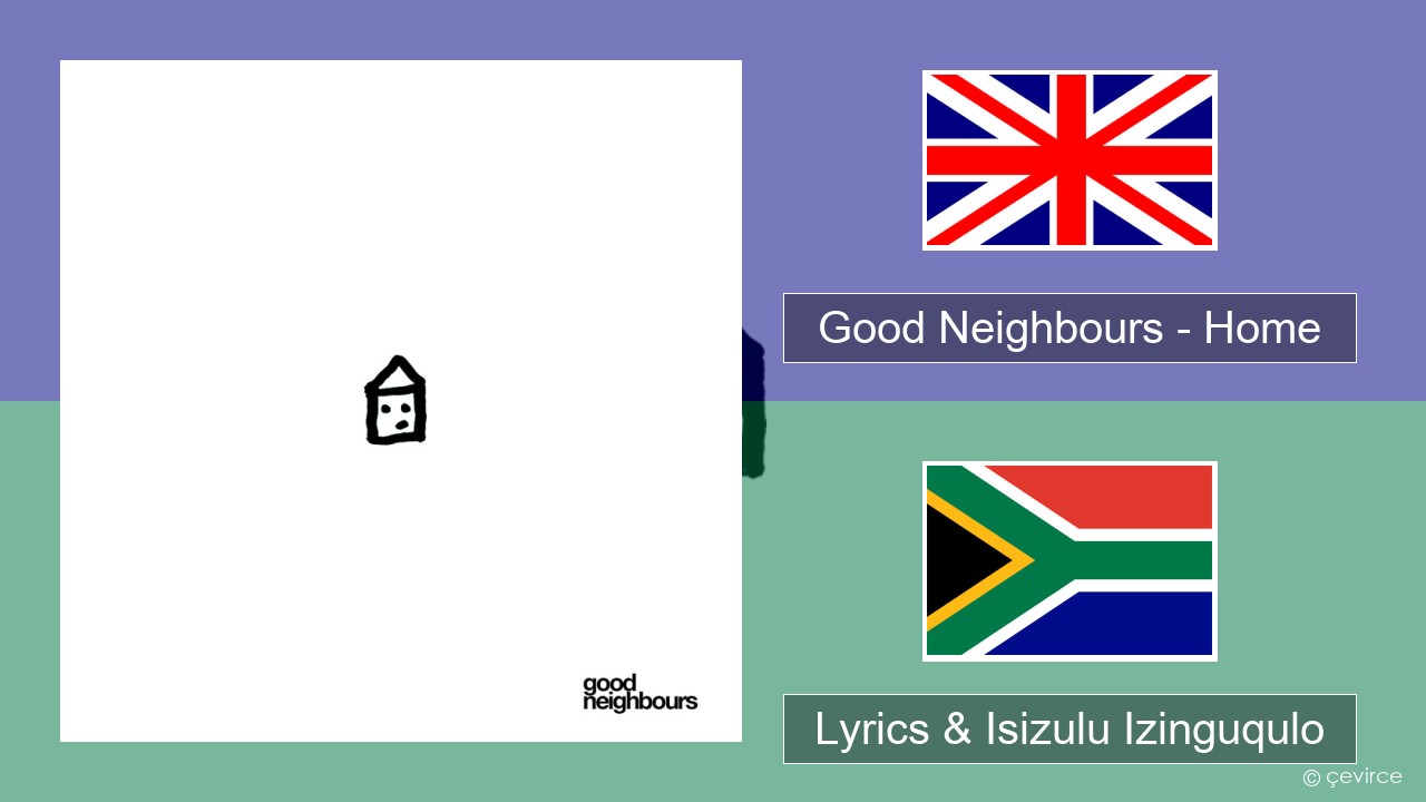 Good Neighbours – Home Isizulu Lyrics & Isizulu Izinguqulo