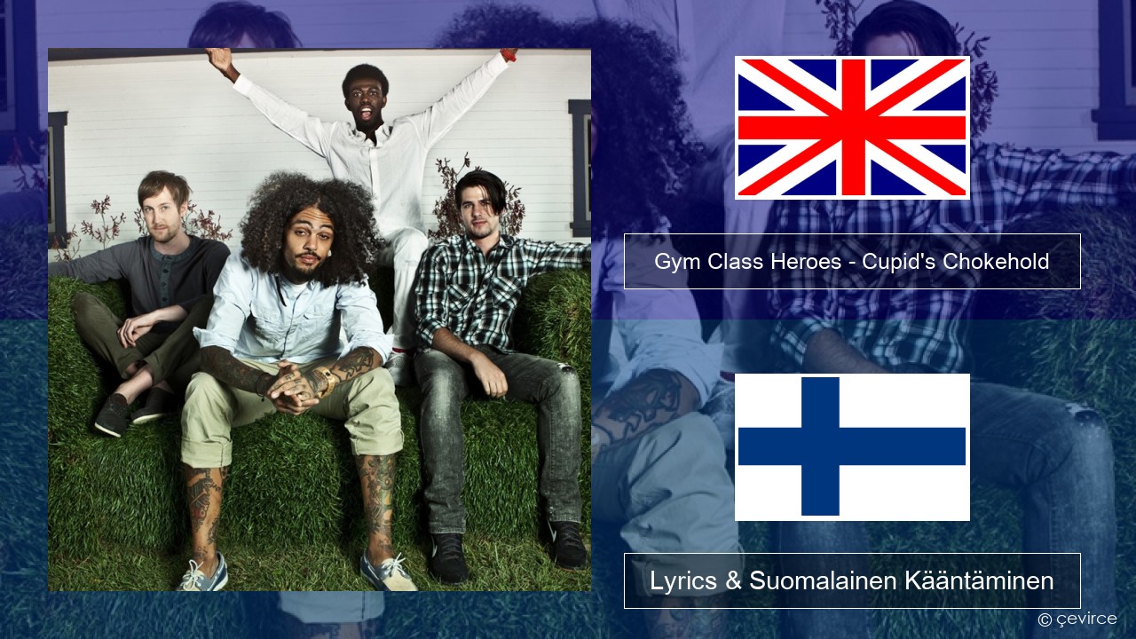 Gym Class Heroes – Cupid’s Chokehold (Featuring Patrick Stump) Englanti Lyrics & Suomalainen Kääntäminen