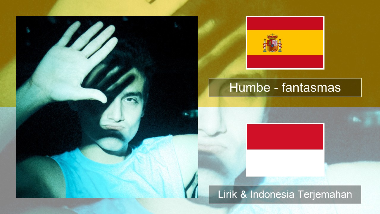 Humbe – fantasmas Spanyol Lirik & Indonesia Terjemahan