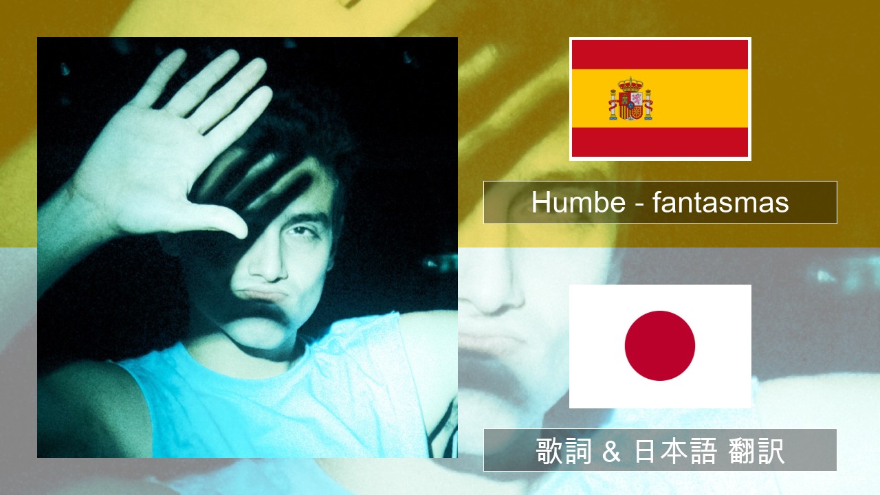 Humbe – fantasmas スペイン語 歌詞 & 日本語 翻訳