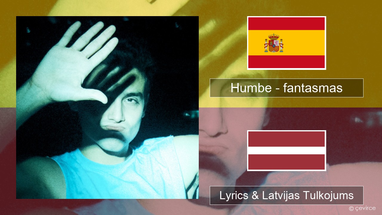 Humbe – fantasmas Spāņu Lyrics & Latvijas Tulkojums