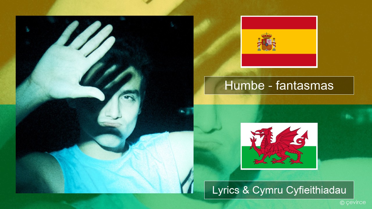 Humbe – fantasmas Sbaeneg Lyrics & Cymru Cyfieithiadau