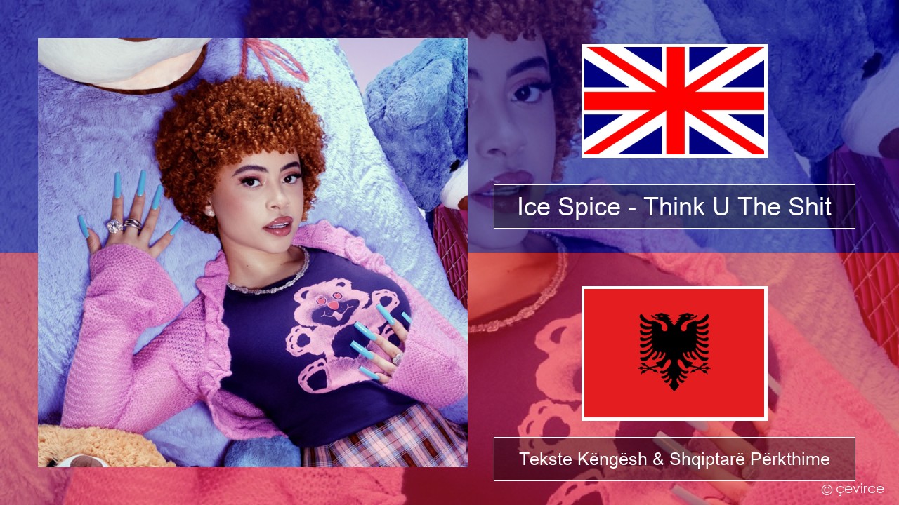 Ice Spice – Think U The Shit (Fart) Anglisht Tekste Këngësh & Shqiptarë Përkthime