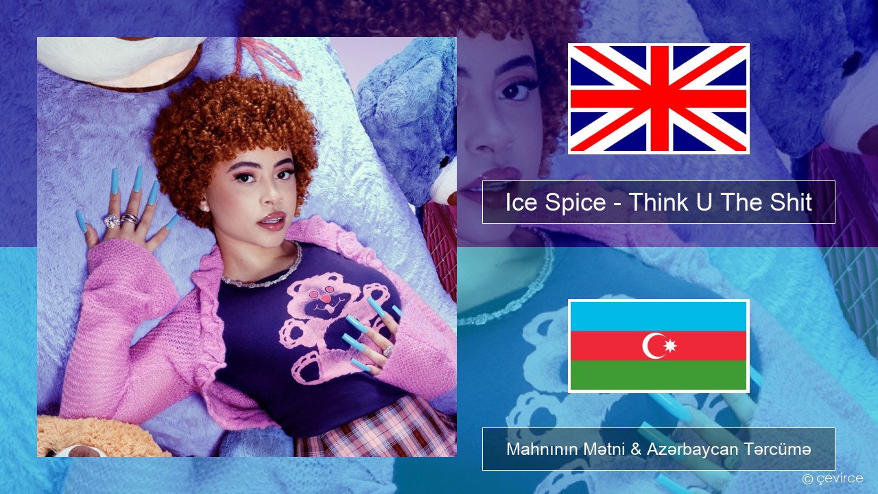 Ice Spice – Think U The Shit (Fart) İngilis dili Mahnının Mətni & Azərbaycan Tərcümə