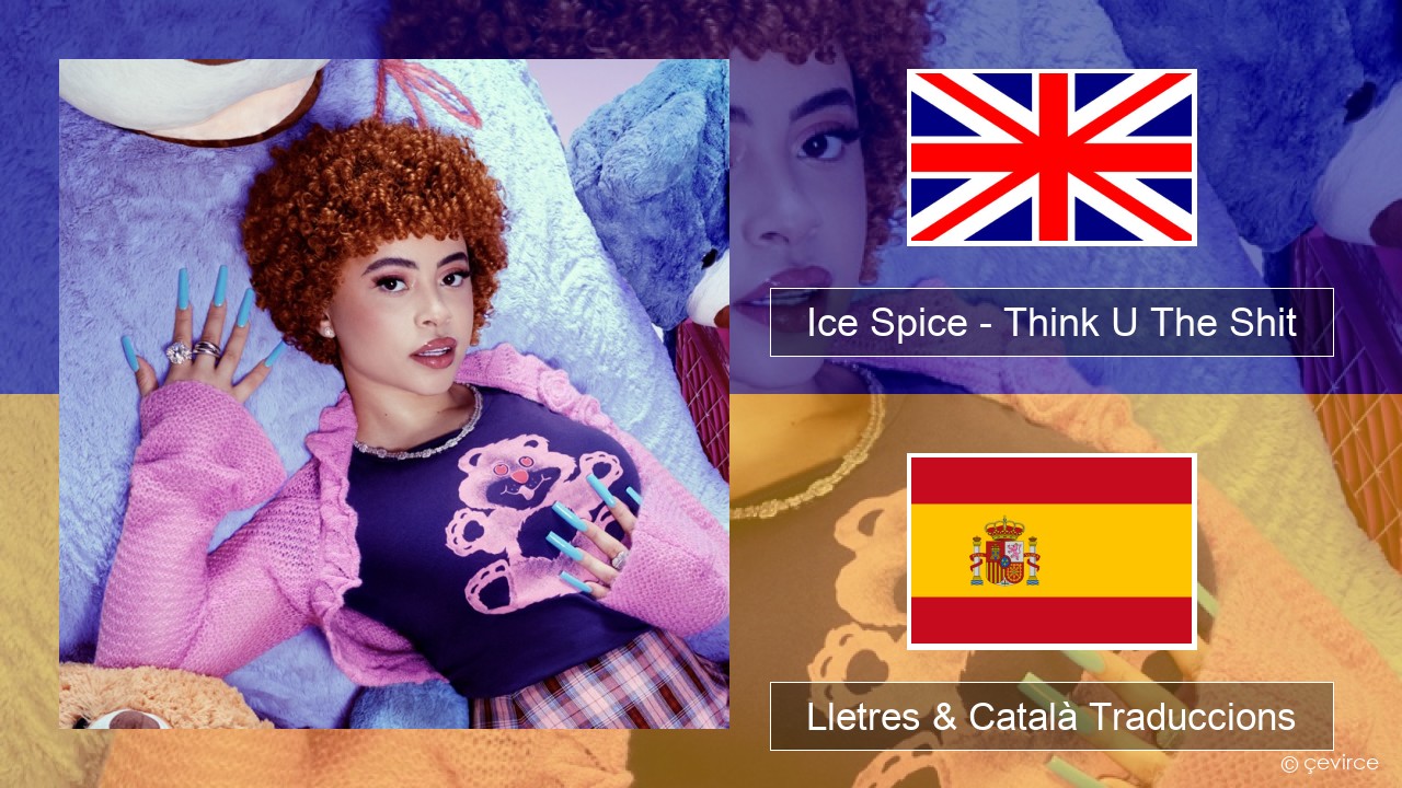 Ice Spice – Think U The Shit (Fart) Anglès Lletres & Català Traduccions