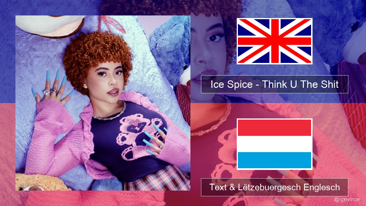 Ice Spice – Think U The Shit (Fart) Englisch Text & Lëtzebuergesch Englesch