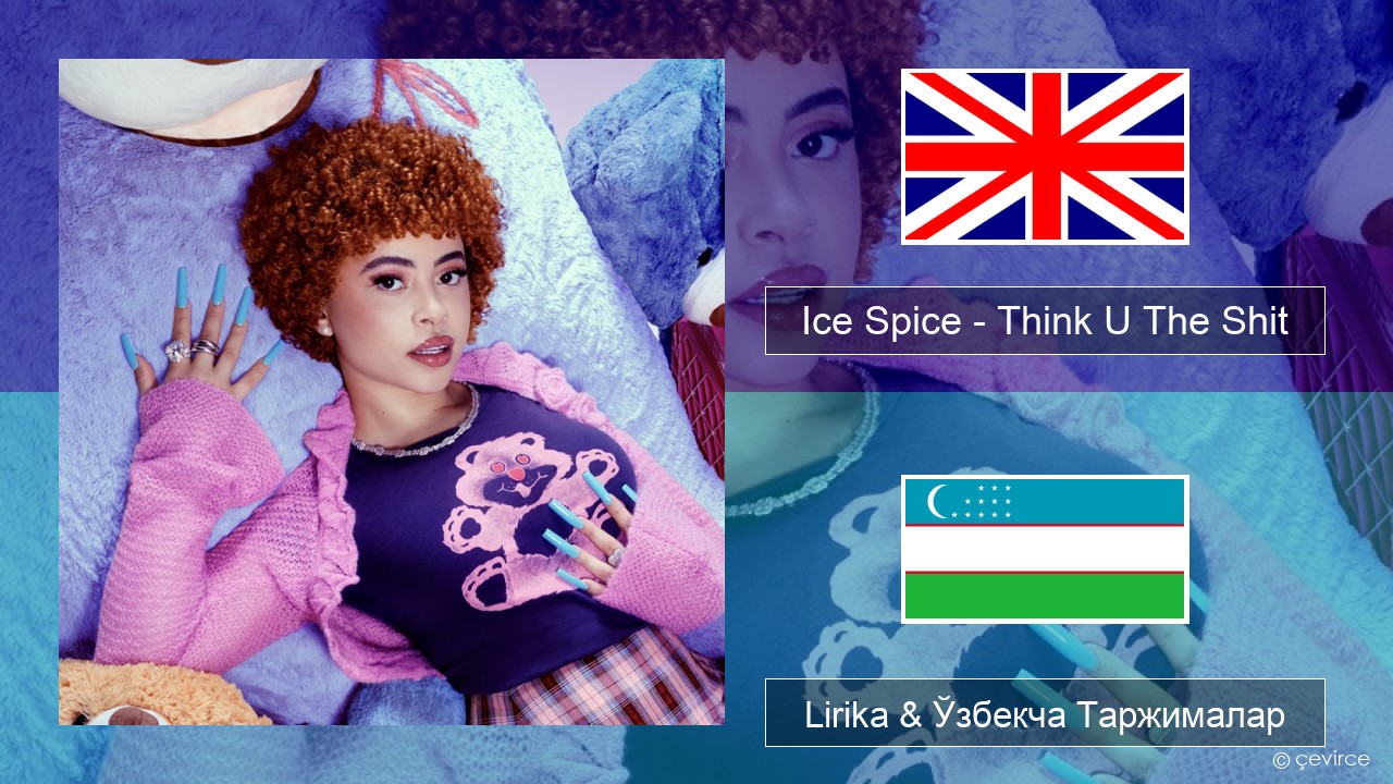 Ice Spice – Think U The Shit (Fart) Инглиз тили Lirika & Ўзбекча (Кирил) Таржималар