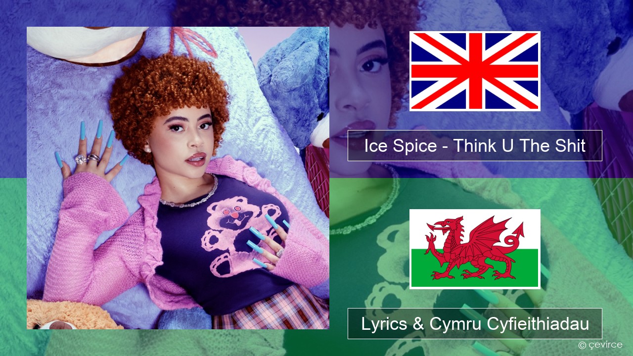 Ice Spice – Think U The Shit (Fart) Saesneg Lyrics & Cymru Cyfieithiadau