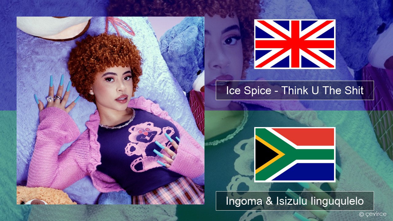 Ice Spice – Think U The Shit (Fart) Isixhosa Ingoma & Isizulu Iinguqulelo