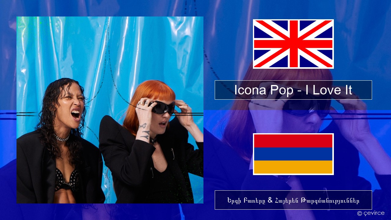 Icona Pop – I Love It (feat. Charli XCX) Անգլերեն Երգի Բառերը & Հայերեն Թարգմանություններ